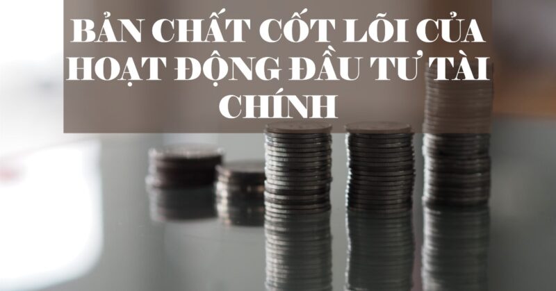 Bản Chất Cốt Lõi Của Hoạt Động Đầu Tư Tài Chính