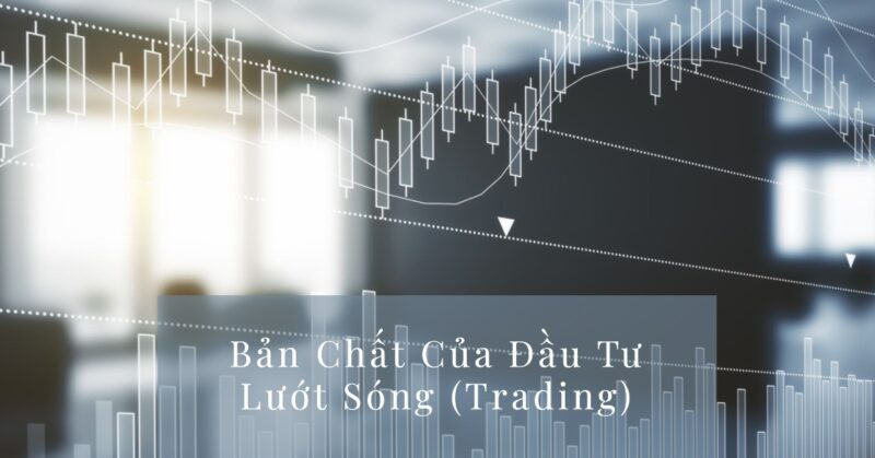 Bản Chất Của Đầu Tư Lướt Sóng (Trading) Bản Chất Của Đầu Tư Lướt Sóng (Trading)