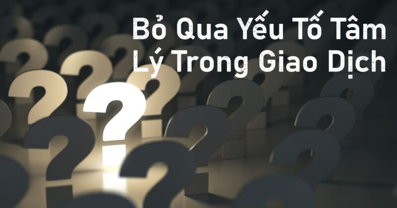Bỏ Qua Yếu Tố Tâm Lý Trong Giao Dịch Bỏ Qua Yếu Tố Tâm Lý Trong Giao Dịch