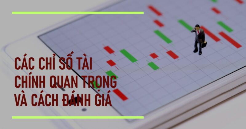 Các chỉ số tài chính quan trọng và cách đánh giá Các chỉ số tài chính quan trọng và cách đánh giá