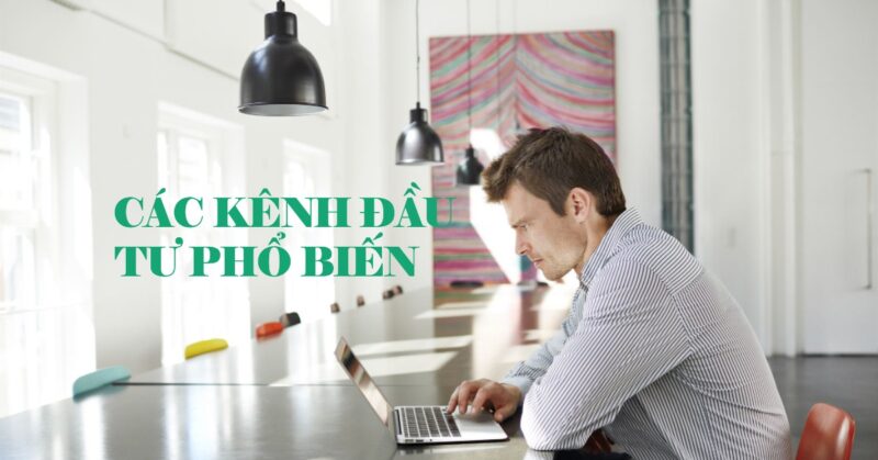 Các Kênh Đầu Tư Phổ Biến Các Kênh Đầu Tư Phổ Biến