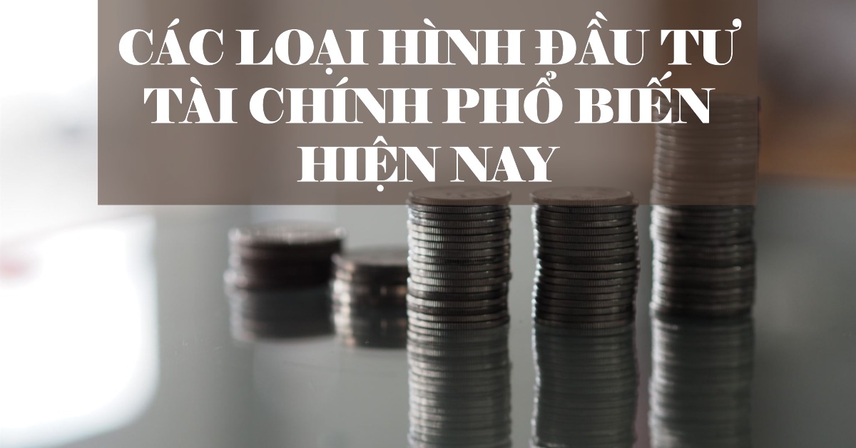 Các loại hình đầu tư tài chính phổ biến hiện nay