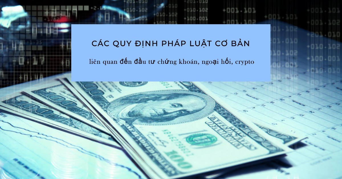 Các quy định pháp luật cơ bản liên quan đến đầu tư chứng khoán, ngoại hối, crypto