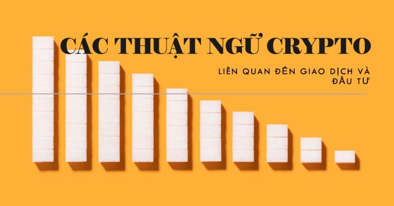 Các Thuật ngữ Crypto Liên quan đến Giao dịch và Đầu tư Các Thuật ngữ Crypto Liên quan đến Giao dịch và Đầu tư