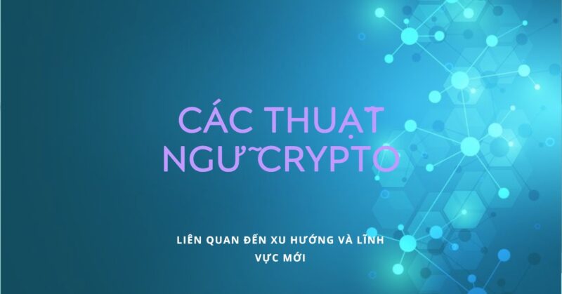 Các Thuật ngữ Crypto Liên quan đến Xu hướng và Lĩnh vực mới Các Thuật ngữ Crypto Liên quan đến Xu hướng và Lĩnh vực mới
