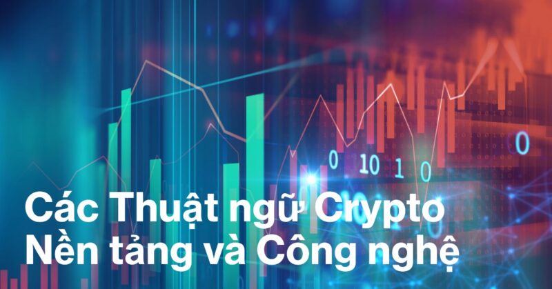 Các Thuật ngữ Crypto Nền tảng và Công nghệ Các Thuật ngữ Crypto Nền tảng và Công nghệ