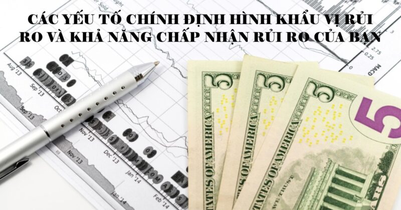 Các Yếu Tố Chính Định Hình Khẩu Vị Rủi Ro và Khả Năng Chấp Nhận Rủi Ro Của Bạn Các Yếu Tố Chính Định Hình Khẩu Vị Rủi Ro và Khả Năng Chấp Nhận Rủi Ro Của Bạn