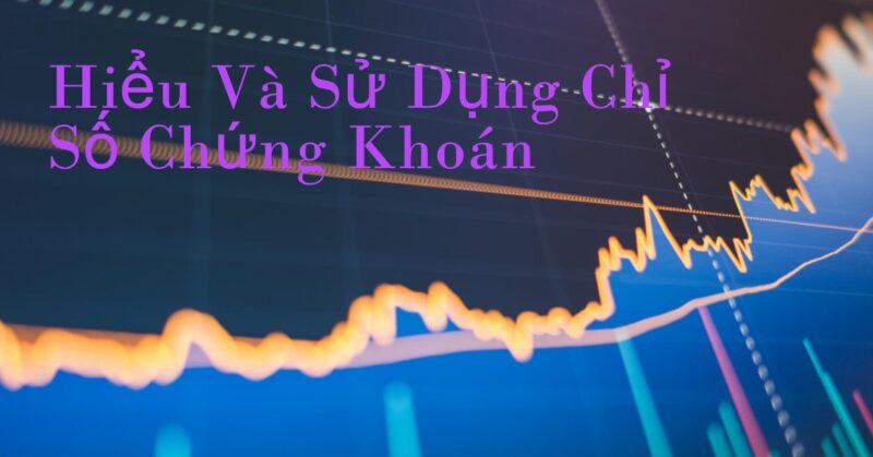 Cách Hiểu Và Sử Dụng Thông Tin Từ Chỉ Số Chứng Khoán Một Cách Hiệu Quả Cách Hiểu Và Sử Dụng Thông Tin Từ Chỉ Số Chứng Khoán Một Cách Hiệu Quả