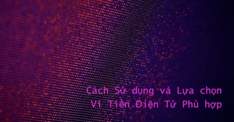 Cách Sử dụng và Lựa chọn Ví Tiền Điện Tử Phù hợp Cách Sử dụng và Lựa chọn Ví Tiền Điện Tử Phù hợp