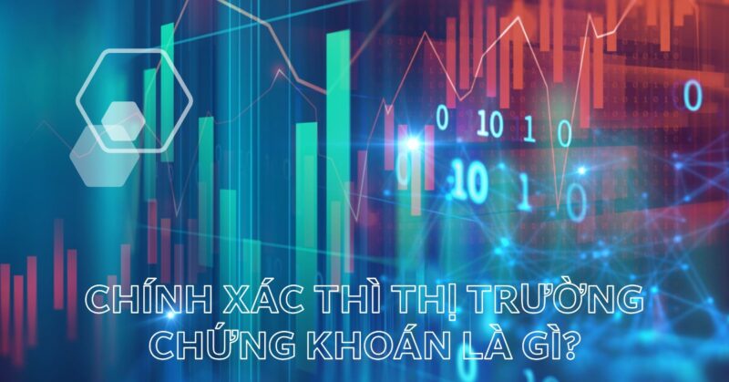 Chính Xác Thì Thị Trường Chứng Khoán Là Gì Chính Xác Thì Thị Trường Chứng Khoán Là Gì