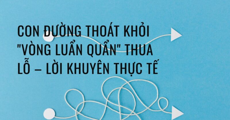 Con đường Thoát khỏi Vòng Luẩn quẩn Thua lỗ – Lời khuyên Thực tế Con đường Thoát khỏi Vòng Luẩn quẩn Thua lỗ – Lời khuyên Thực tế