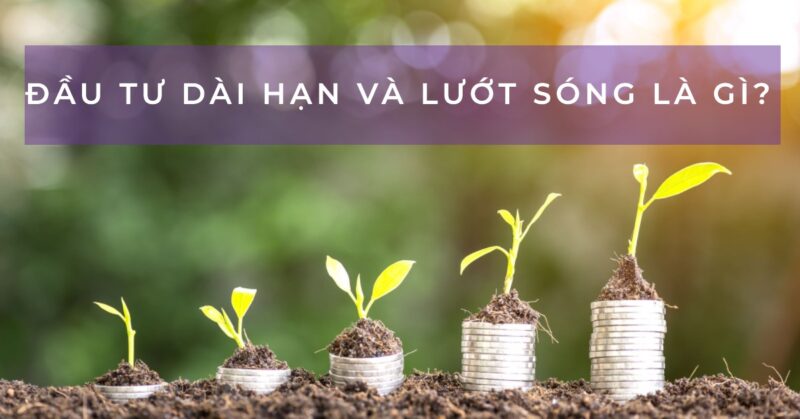 Đầu Tư Dài Hạn và Lướt Sóng Là Gì Đầu Tư Dài Hạn và Lướt Sóng Là Gì