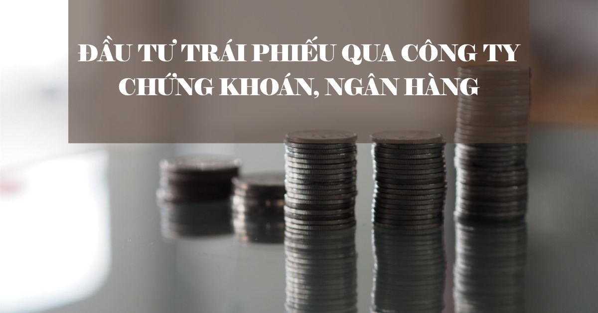 Đầu tư trái phiếu qua công ty chứng khoán, ngân hàng