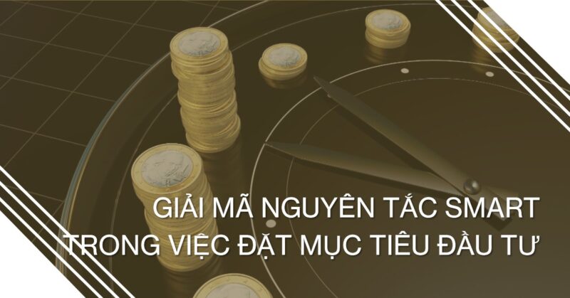 Giải Mã Nguyên Tắc SMART Trong Việc Đặt Mục Tiêu Đầu Tư Giải Mã Nguyên Tắc SMART Trong Việc Đặt Mục Tiêu Đầu Tư
