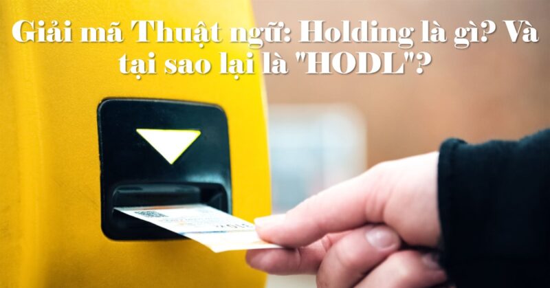 Giải mã Thuật ngữ Holding là gì Và tại sao lại là HODL Giải mã Thuật ngữ Holding là gì Và tại sao lại là HODL
