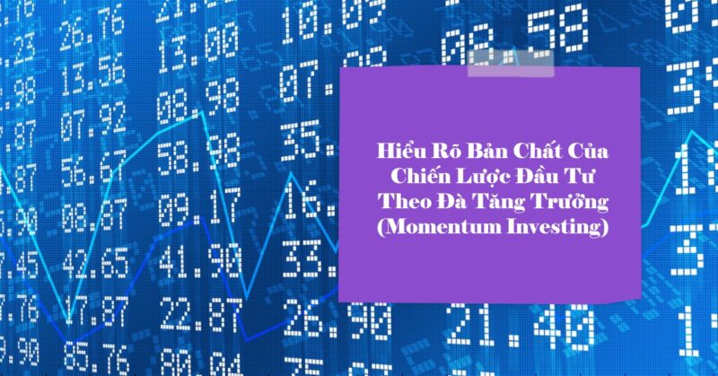 Hiểu Rõ Bản Chất Của Chiến Lược Đầu Tư Theo Đà Tăng Trưởng (Momentum Investing) Hiểu Rõ Bản Chất Của Chiến Lược Đầu Tư Theo Đà Tăng Trưởng (Momentum Investing)