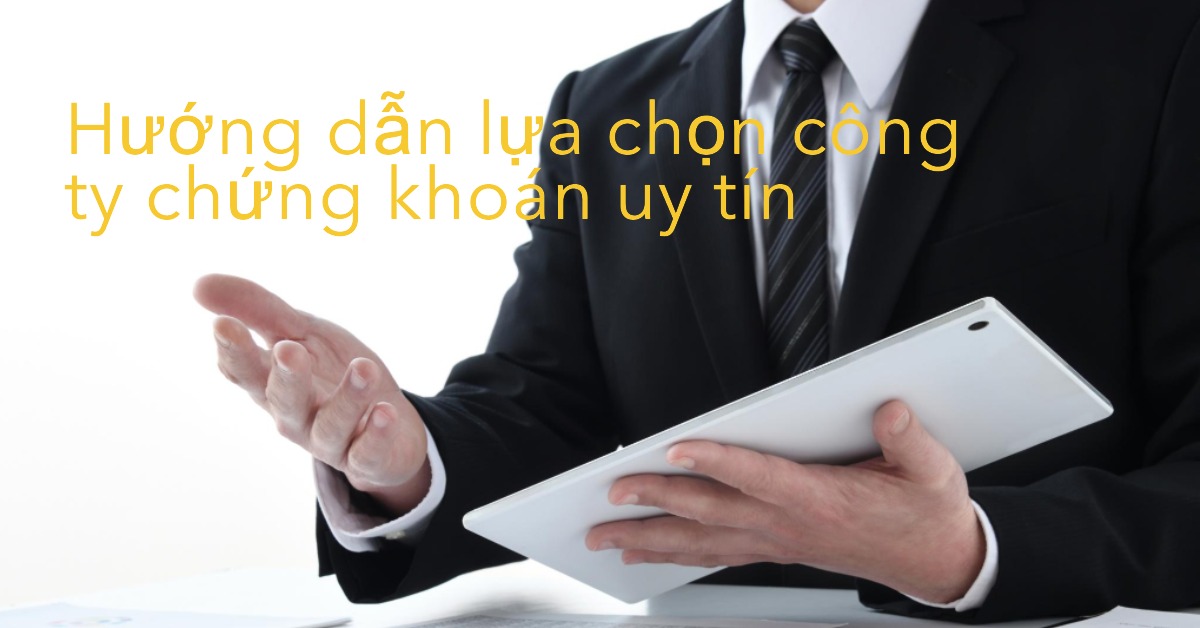 Hướng dẫn lựa chọn công ty chứng khoán uy tín