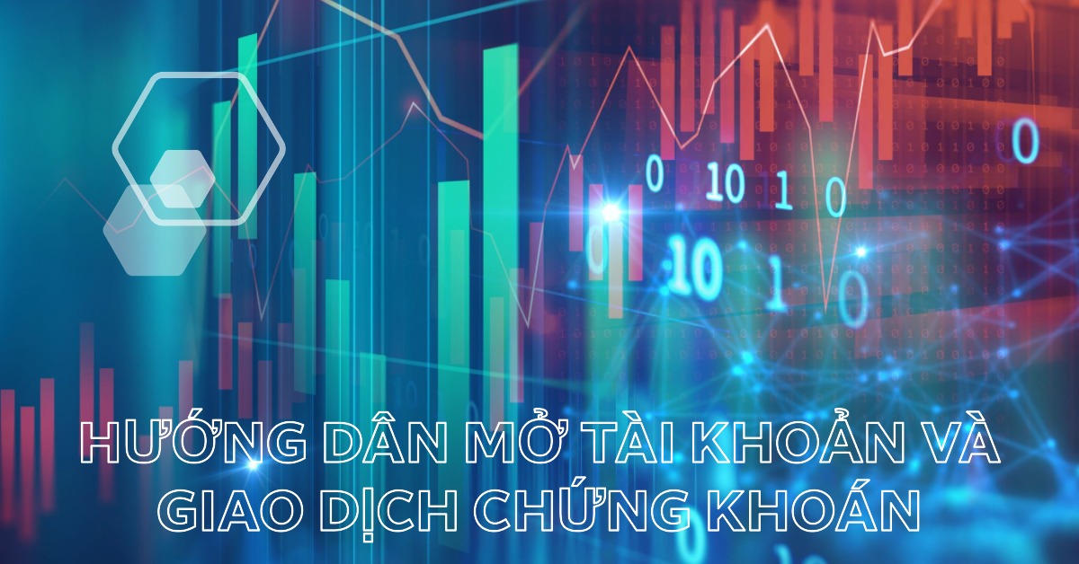 Hướng dẫn Mở tài khoản và Giao dịch Chứng khoán