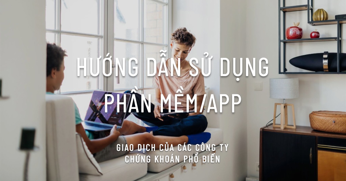 Hướng dẫn sử dụng phần mềm giao dịch của các công ty chứng khoán phổ biến