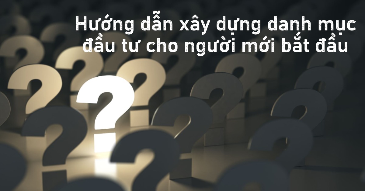 Hướng dẫn xây dựng danh mục đầu tư cho người mới bắt đầu