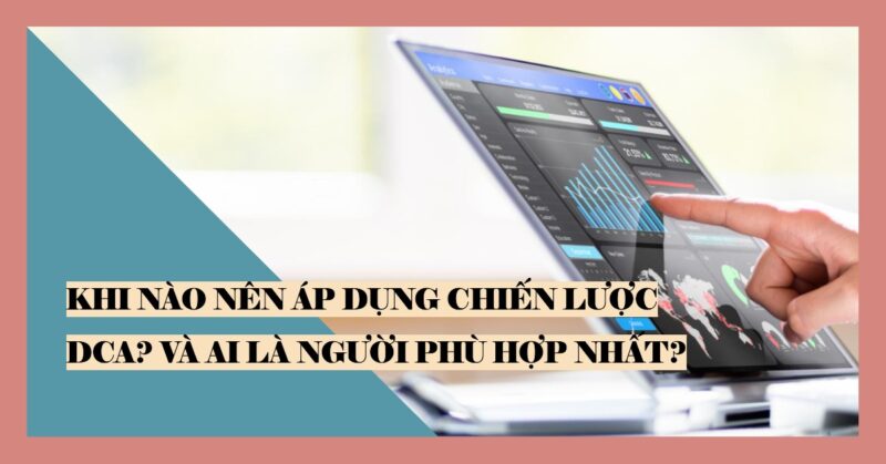 Khi Nào Nên Áp Dụng Chiến Lược DCA Và Ai Là Người Phù Hợp Nhất Khi Nào Nên Áp Dụng Chiến Lược DCA Và Ai Là Người Phù Hợp Nhất