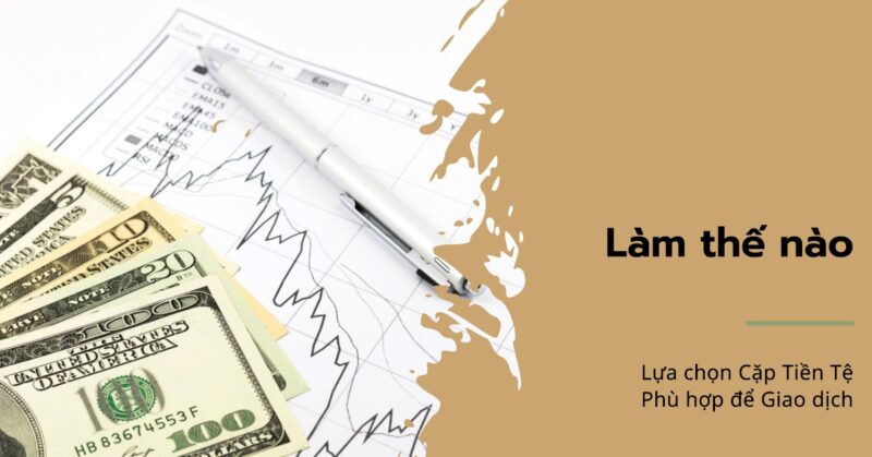 Làm thế nào để Lựa chọn Cặp Tiền Tệ Phù hợp để Giao dịch Làm thế nào để Lựa chọn Cặp Tiền Tệ Phù hợp để Giao dịch