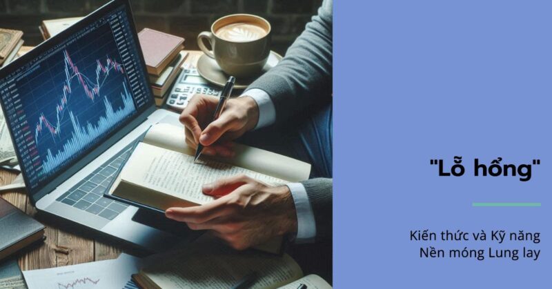 Lỗ hổng Kiến thức và Kỹ năng – Nền móng Lung lay Lỗ hổng Kiến thức và Kỹ năng – Nền móng Lung lay