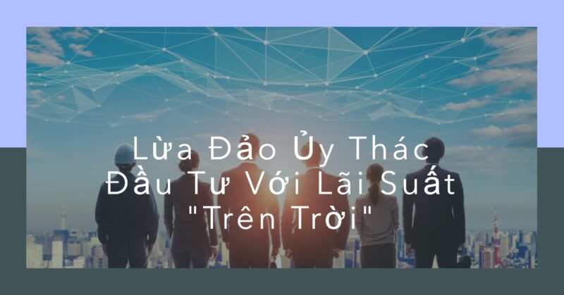 Lừa Đảo Ủy Thác Đầu Tư Với Lãi Suất Trên Trời Lừa Đảo Ủy Thác Đầu Tư Với Lãi Suất Trên Trời