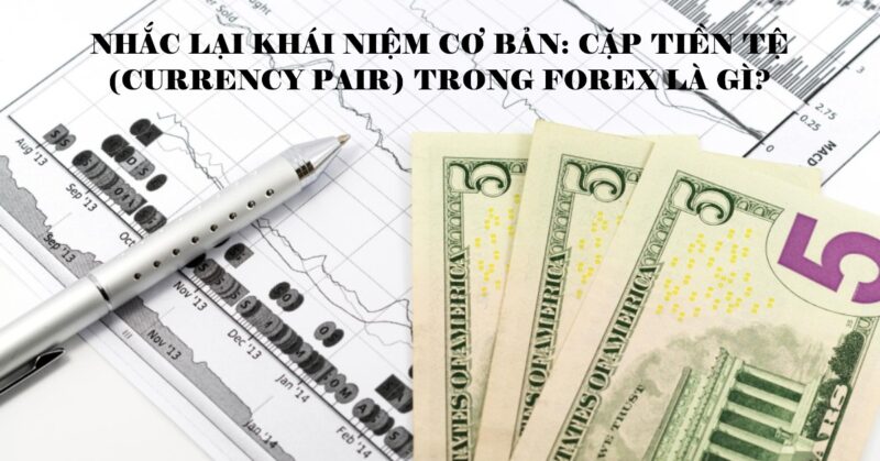 Nhắc lại Khái niệm Cơ bản Cặp Tiền Tệ (Currency Pair) trong Forex là gì Nhắc lại Khái niệm Cơ bản Cặp Tiền Tệ (Currency Pair) trong Forex là gì