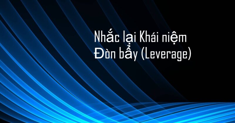 Nhắc lại Khái niệm Đòn bẩy (Leverage) và Margin trong Forex – Nền tảng của Rủi ro Nhắc lại Khái niệm Đòn bẩy (Leverage) và Margin trong Forex – Nền tảng của Rủi ro