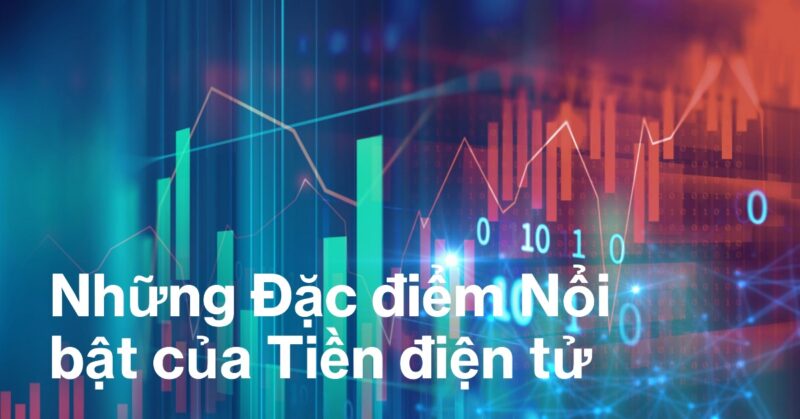 Những Đặc điểm Nổi bật của Tiền điện tử Những Đặc điểm Nổi bật của Tiền điện tử