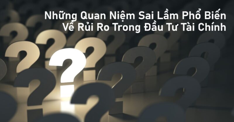 Những Quan Niệm Sai Lầm Phổ Biến Về Rủi Ro Trong Đầu Tư Tài Chính Những Quan Niệm Sai Lầm Phổ Biến Về Rủi Ro Trong Đầu Tư Tài Chính