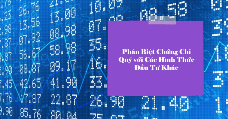 Phân Biệt Chứng Chỉ Quỹ với Các Hình Thức Đầu Tư Khác Phân Biệt Chứng Chỉ Quỹ với Các Hình Thức Đầu Tư Khác