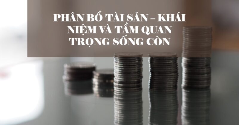 Phân Bổ Tài Sản – Khái Niệm và Tầm Quan Trọng Sống Còn Phân Bổ Tài Sản – Khái Niệm và Tầm Quan Trọng Sống Còn