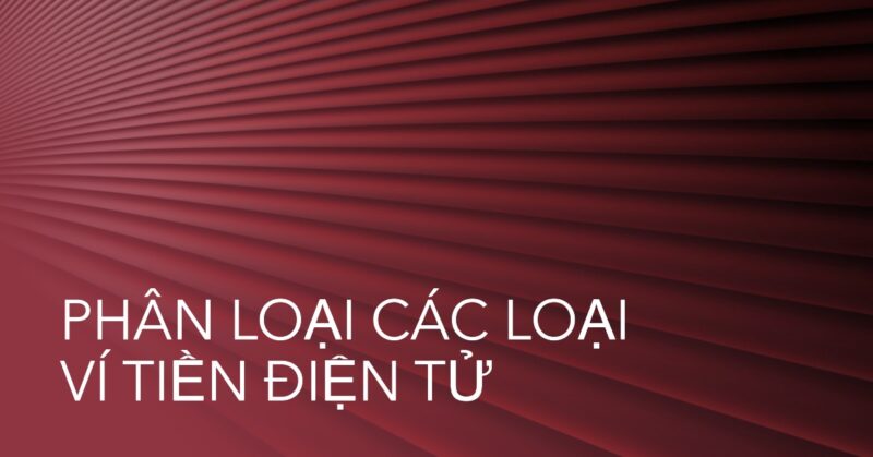 Phân loại Các loại Ví Tiền Điện Tử Phổ biến Hiện nay Phân loại Các loại Ví Tiền Điện Tử Phổ biến Hiện nay