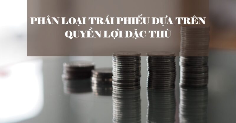 Phân Loại Trái Phiếu Dựa Trên Quyền Lợi Đặc Thù Phân Loại Trái Phiếu Dựa Trên Quyền Lợi Đặc Thù