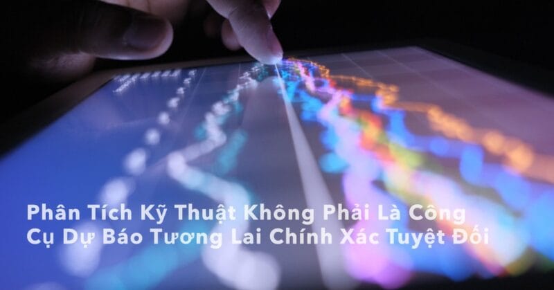 Phân Tích Kỹ Thuật Không Phải Là Công Cụ Dự Báo Tương Lai Chính Xác Tuyệt Đối