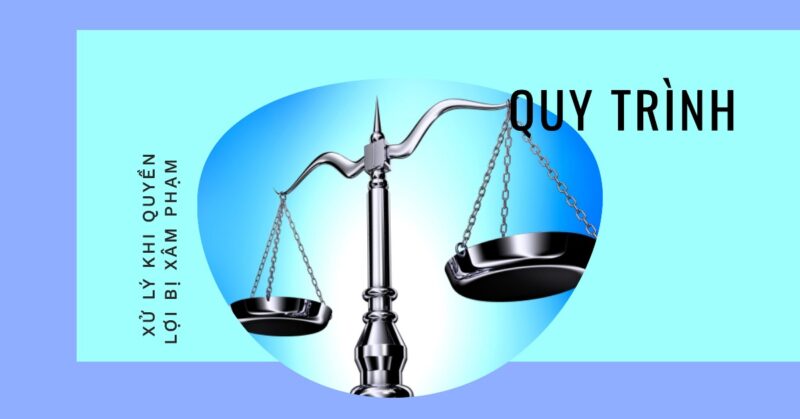 Quy Trình Xử Lý Khi Quyền Lợi Bị Xâm Phạm Quy Trình Xử Lý Khi Quyền Lợi Bị Xâm Phạm