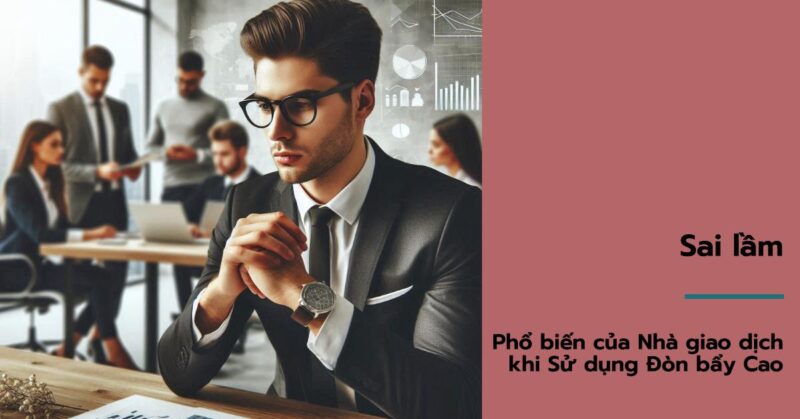 Sai lầm Phổ biến của Nhà giao dịch khi Sử dụng Đòn bẩy Cao Sai lầm Phổ biến của Nhà giao dịch khi Sử dụng Đòn bẩy Cao