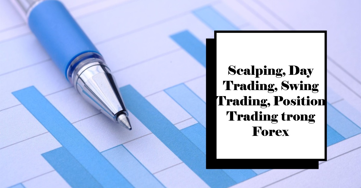 Scalping, Day Trading, Swing Trading, Position Trading trong Forex