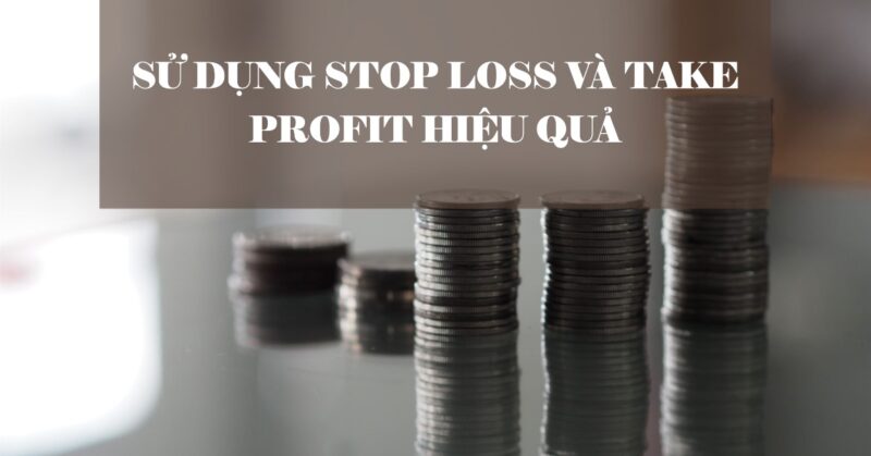 Sử dụng Stop Loss và Take Profit hiệu quả Sử dụng Stop Loss và Take Profit hiệu quả