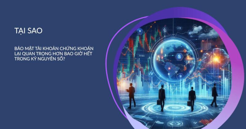 Tại Sao Bảo Mật Tài Khoản Chứng Khoán Lại Quan Trọng Hơn Bao Giờ Hết Trong Kỷ Nguyên Số Tại Sao Bảo Mật Tài Khoản Chứng Khoán Lại Quan Trọng Hơn Bao Giờ Hết Trong Kỷ Nguyên Số