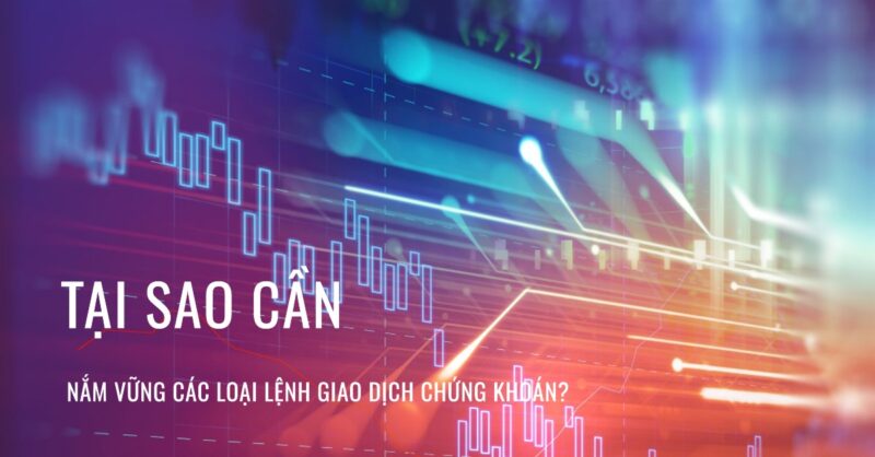 Tại Sao Cần Nắm Vững Các Loại Lệnh Giao Dịch Chứng Khoán Tại Sao Cần Nắm Vững Các Loại Lệnh Giao Dịch Chứng Khoán