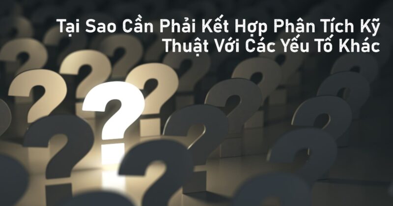 Tại Sao Cần Phải Kết Hợp Phân Tích Kỹ Thuật Với Các Yếu Tố Khác Tại Sao Cần Phải Kết Hợp Phân Tích Kỹ Thuật Với Các Yếu Tố Khác