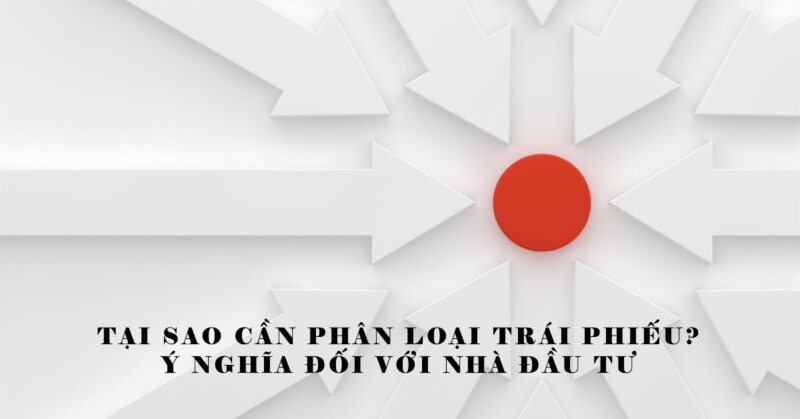 Tại Sao Cần Phân Loại Trái Phiếu Ý Nghĩa Đối Với Nhà Đầu Tư Tại Sao Cần Phân Loại Trái Phiếu Ý Nghĩa Đối Với Nhà Đầu Tư