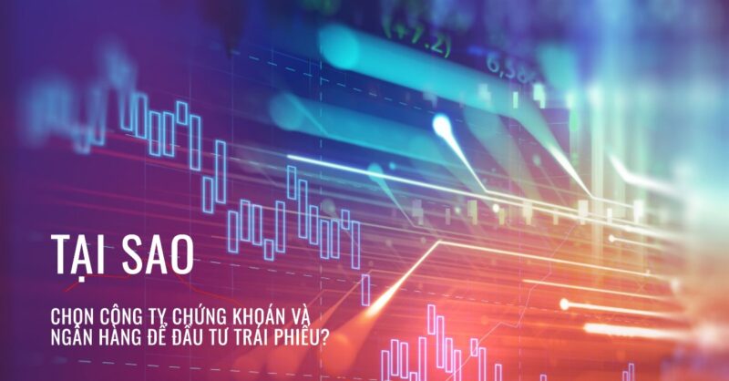 Tại Sao Chọn Công Ty Chứng Khoán và Ngân Hàng Để Đầu Tư Trái Phiếu