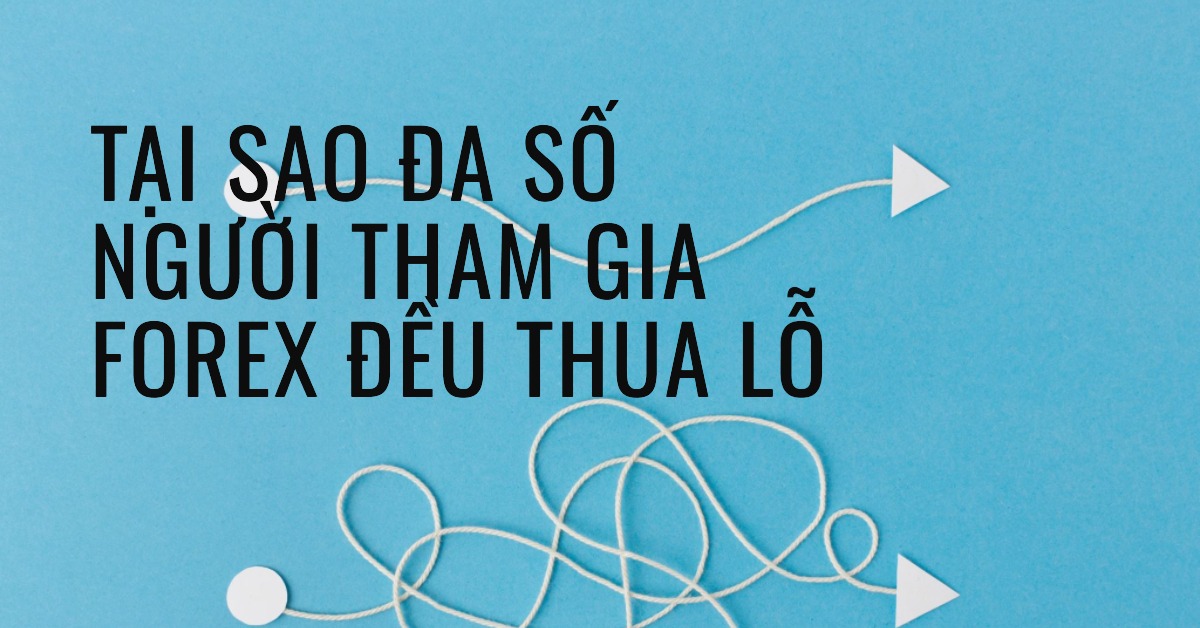 Tại sao đa số người tham gia Forex đều thua lỗ?