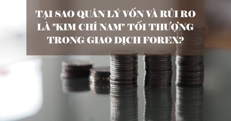 Tại sao Quản lý Vốn và Rủi ro là Kim chỉ nam Tối thượng trong Giao dịch Forex Tại sao Quản lý Vốn và Rủi ro là Kim chỉ nam Tối thượng trong Giao dịch Forex