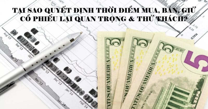 Tại Sao Quyết Định Thời Điểm Mua, Bán, Giữ Cổ Phiếu Lại Quan Trọng & Thử Thách Tại Sao Quyết Định Thời Điểm Mua, Bán, Giữ Cổ Phiếu Lại Quan Trọng & Thử Thách