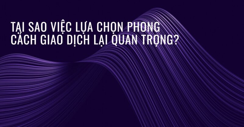 Tại sao việc Lựa chọn Phong cách Giao dịch lại Quan trọng Tại sao việc Lựa chọn Phong cách Giao dịch lại Quan trọng